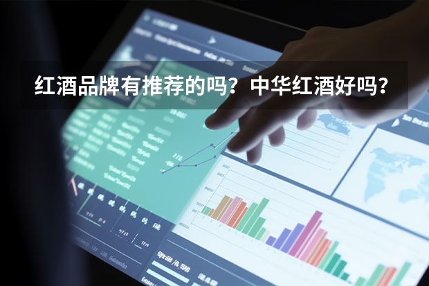 红酒品牌有推荐的吗？中华红酒好吗？