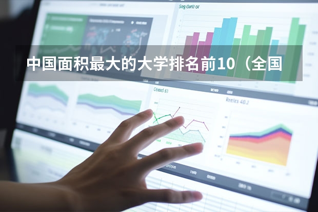 中国面积最大的大学排名前10（全国大学排行榜最新）