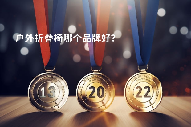 户外折叠椅哪个品牌好？