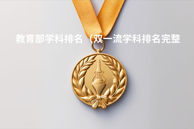 教育部学科排名（双一流学科排名完整榜单）