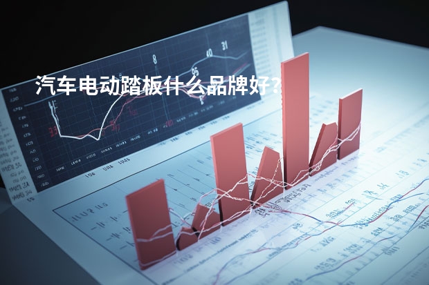 汽车电动踏板什么品牌好？