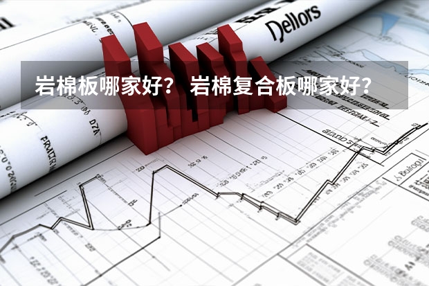 岩棉板哪家好？ 岩棉复合板哪家好？