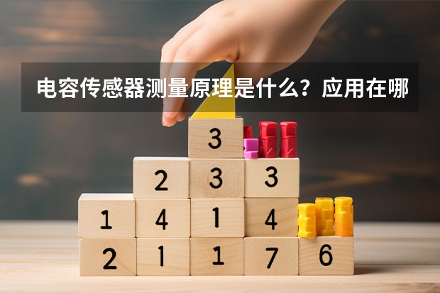 电容传感器测量原理是什么？应用在哪些领域？有什么品牌推荐？