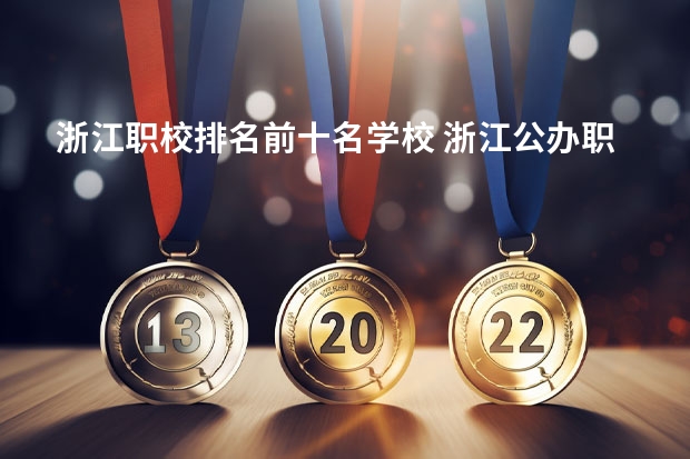 浙江职校排名前十名学校 浙江公办职业学校排名