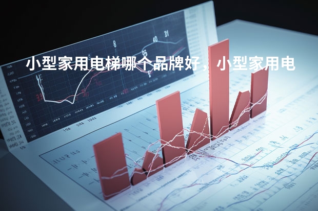 小型家用电梯哪个品牌好，小型家用电梯品牌推荐