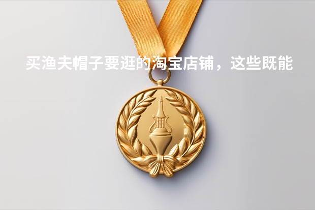 买渔夫帽子要逛的淘宝店铺，这些既能遮阳又时尚的店铺你知道吗？