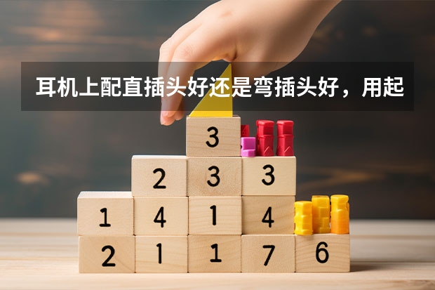 耳机上配直插头好还是弯插头好，用起来有什么分别吗？