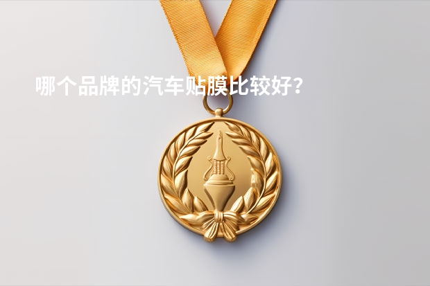 哪个品牌的汽车贴膜比较好?