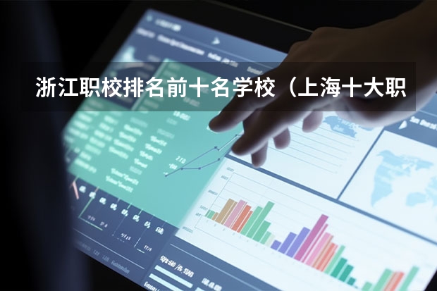 浙江职校排名前十名学校（上海十大职校排名）