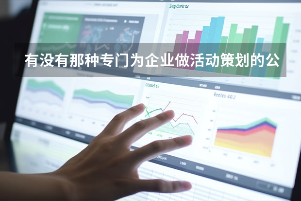 有没有那种专门为企业做活动策划的公司的，哪个比较好？