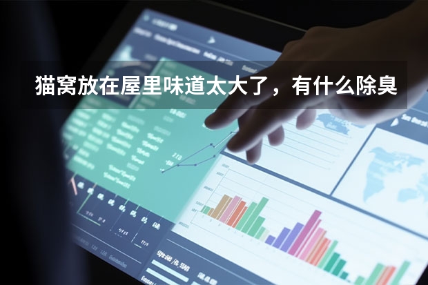 猫窝放在屋里味道太大了,有什么除臭的好方法吗?