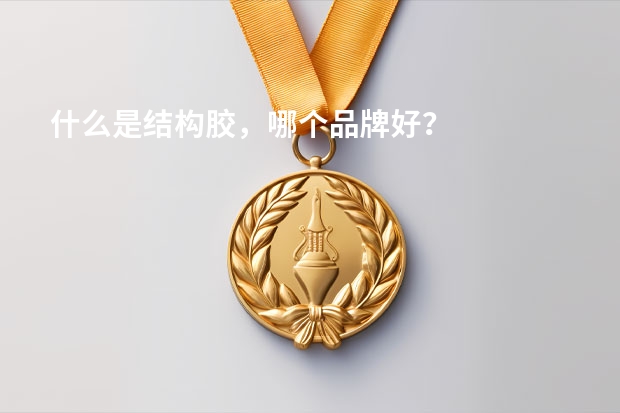什么是结构胶，哪个品牌好？
