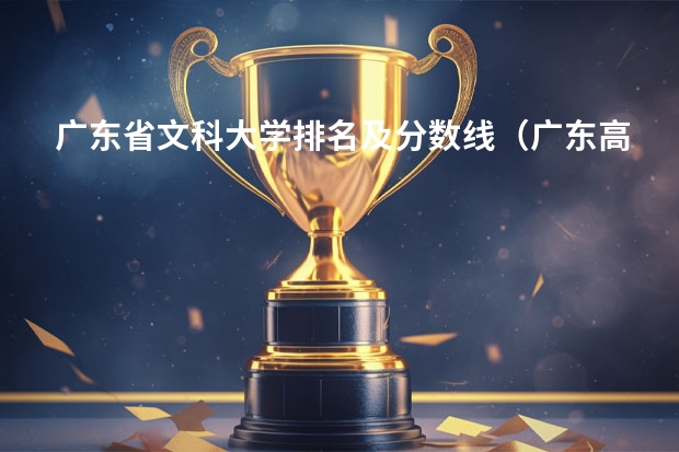 广东省文科大学排名及分数线（广东高考文科排名）