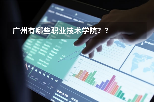 广州有哪些职业技术学院？？