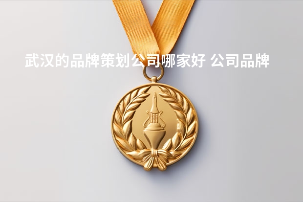 武汉的品牌策划公司哪家好 公司品牌设计策划哪家好