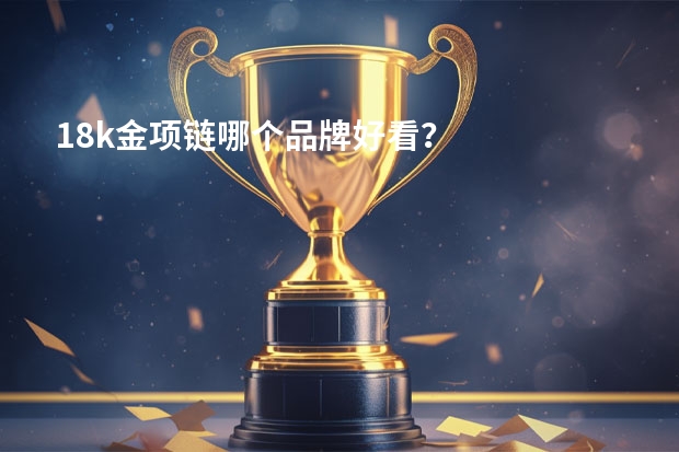 18k金项链哪个品牌好看？