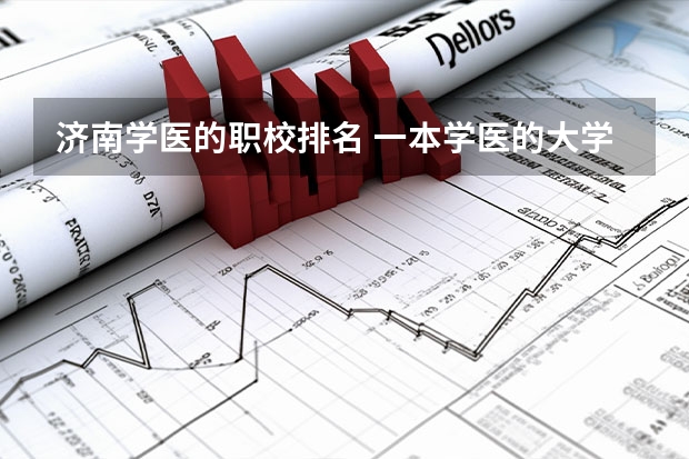 济南学医的职校排名 一本学医的大学排名