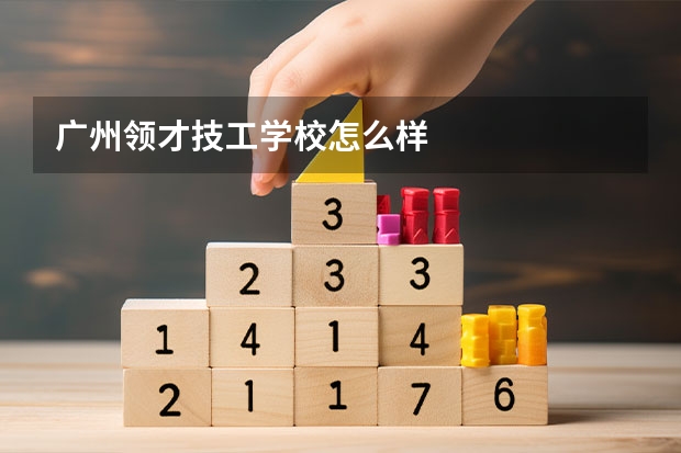 广州领才技工学校怎么样