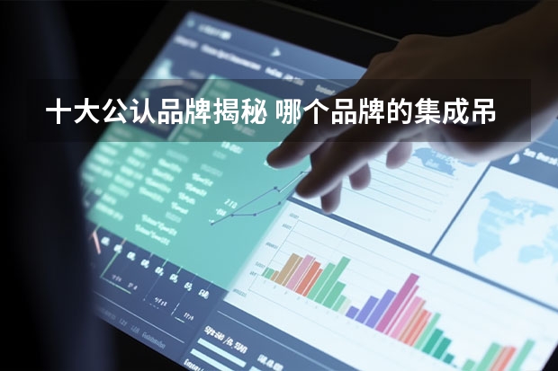 十大公认品牌揭秘 哪个品牌的集成吊顶好