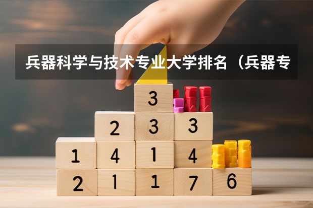 兵器科学与技术专业大学排名（兵器专业全国大学排名）
