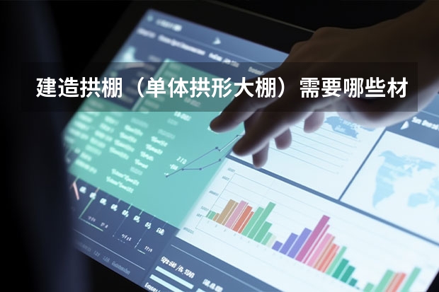建造拱棚（单体拱形大棚）需要哪些材料？