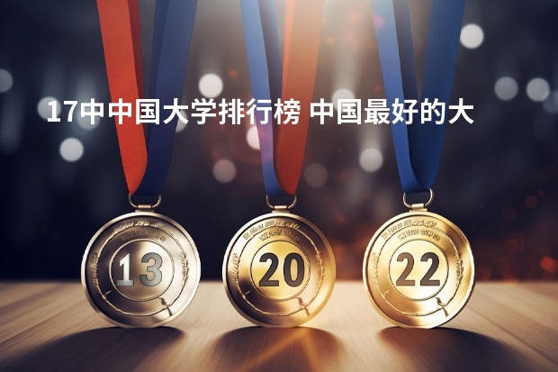 17中中国大学排行榜 中国最好的大学排名