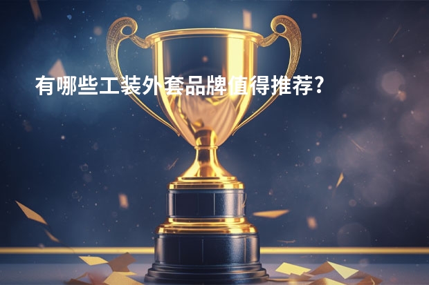有哪些工装外套品牌值得推荐?