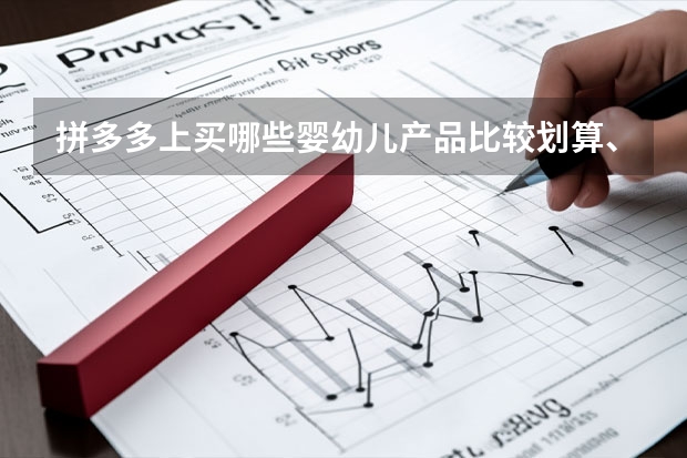 拼多多上买哪些婴幼儿产品比较划算、质量又好？有没有店铺推荐？