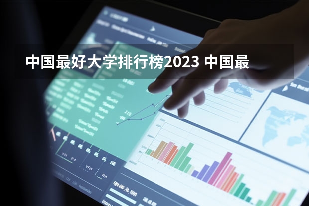 中国最好大学排行榜2023 中国最好的大学排名表