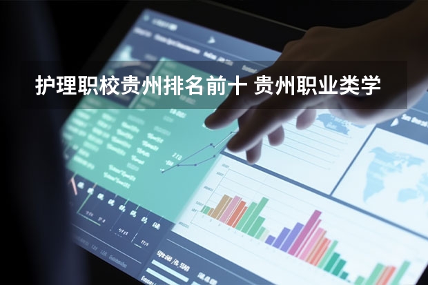 护理职校贵州排名前十 贵州职业类学校排名