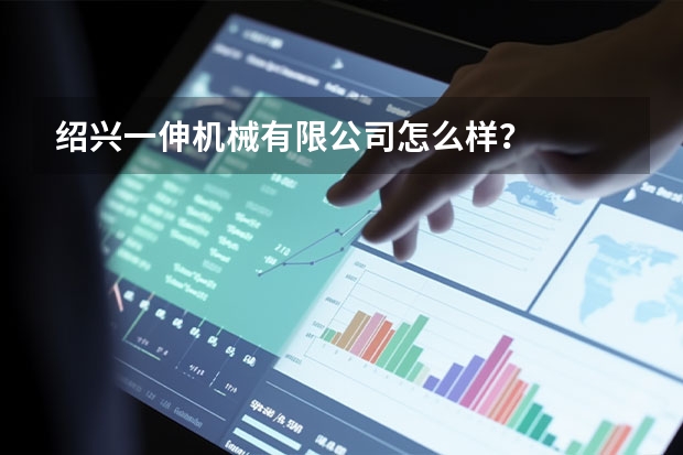 绍兴一伸机械有限公司怎么样？