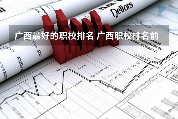 广西最好的职校排名 广西职校排名前十名学校