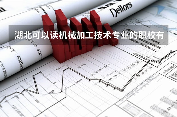 湖北可以读机械加工技术专业的职校有哪些