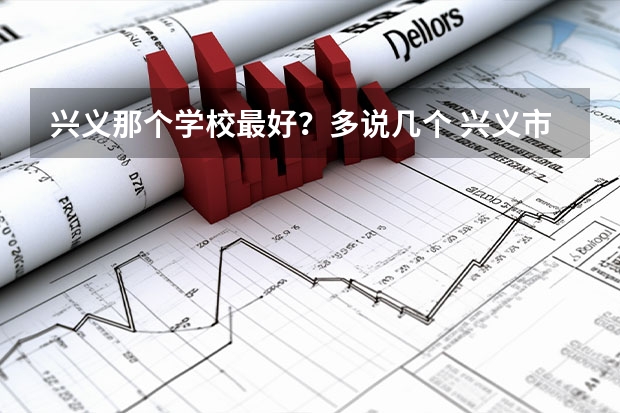 兴义那个学校最好？多说几个 兴义市的初中排名