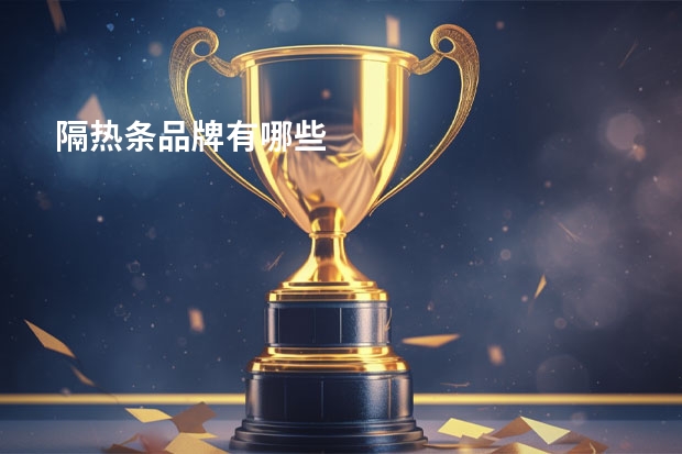 隔热条品牌有哪些